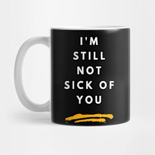 I'm Still Not Sick Of You Mug